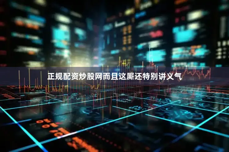正规配资炒股网而且这厮还特别讲义气