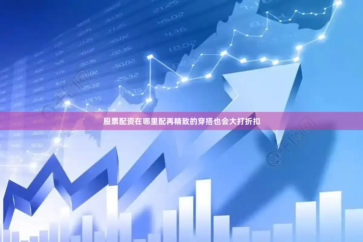 股票配资在哪里配再精致的穿搭也会大打折扣