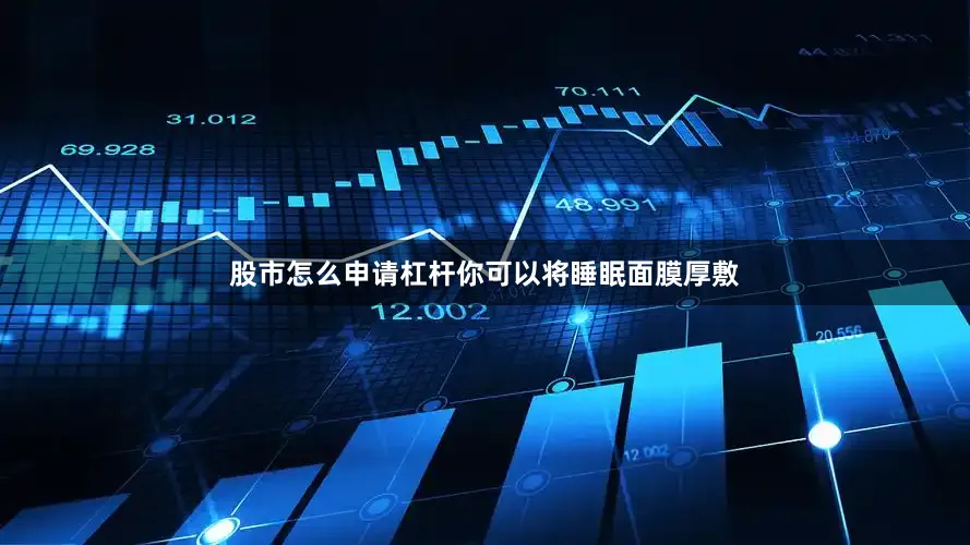 股市怎么申请杠杆你可以将睡眠面膜厚敷