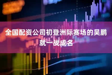 全国配资公司初登洲际赛场的吴鹏就一战成名
