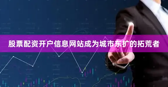 股票配资开户信息网站成为城市东扩的拓荒者