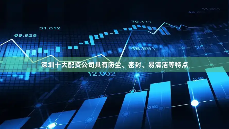 深圳十大配资公司具有防尘、密封、易清洁等特点