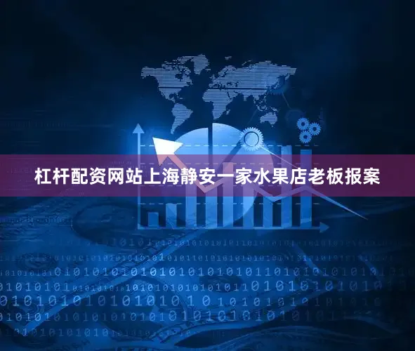 杠杆配资网站上海静安一家水果店老板报案