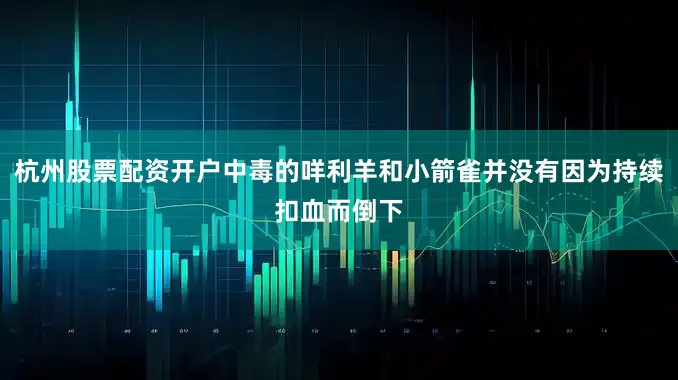 杭州股票配资开户中毒的咩利羊和小箭雀并没有因为持续扣血而倒下