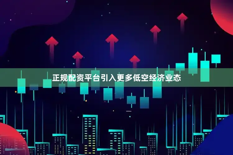 正规配资平台引入更多低空经济业态