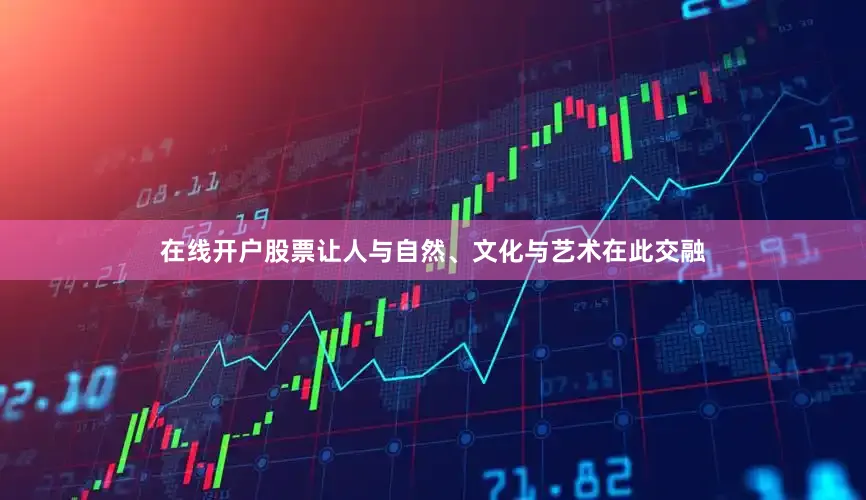 在线开户股票让人与自然、文化与艺术在此交融