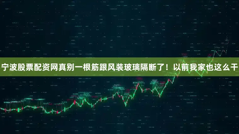 宁波股票配资网真别一根筋跟风装玻璃隔断了！以前我家也这么干